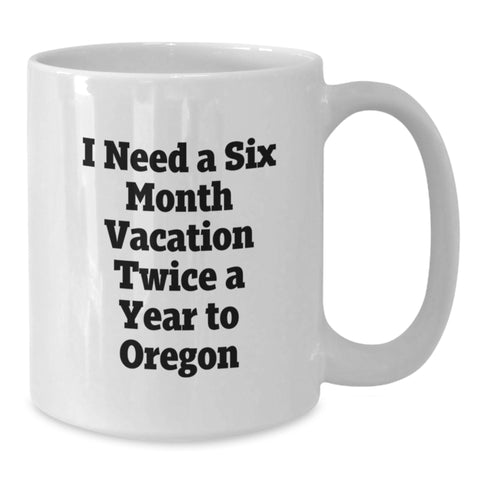 Image of Funny Oregon White Coffee Mug for Friends, Gifts from Men to Friends for Graduation Unique Gifts, I Need A Six Month Vacation Twice A Year To Oregon - Additional