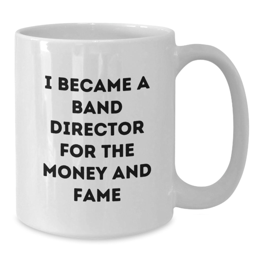 Funny Band Director Gifts for Men, White Coffee Mug with I Became A Band Director For The Money And Fame, Graduation Unique Gifts from Family - Additional