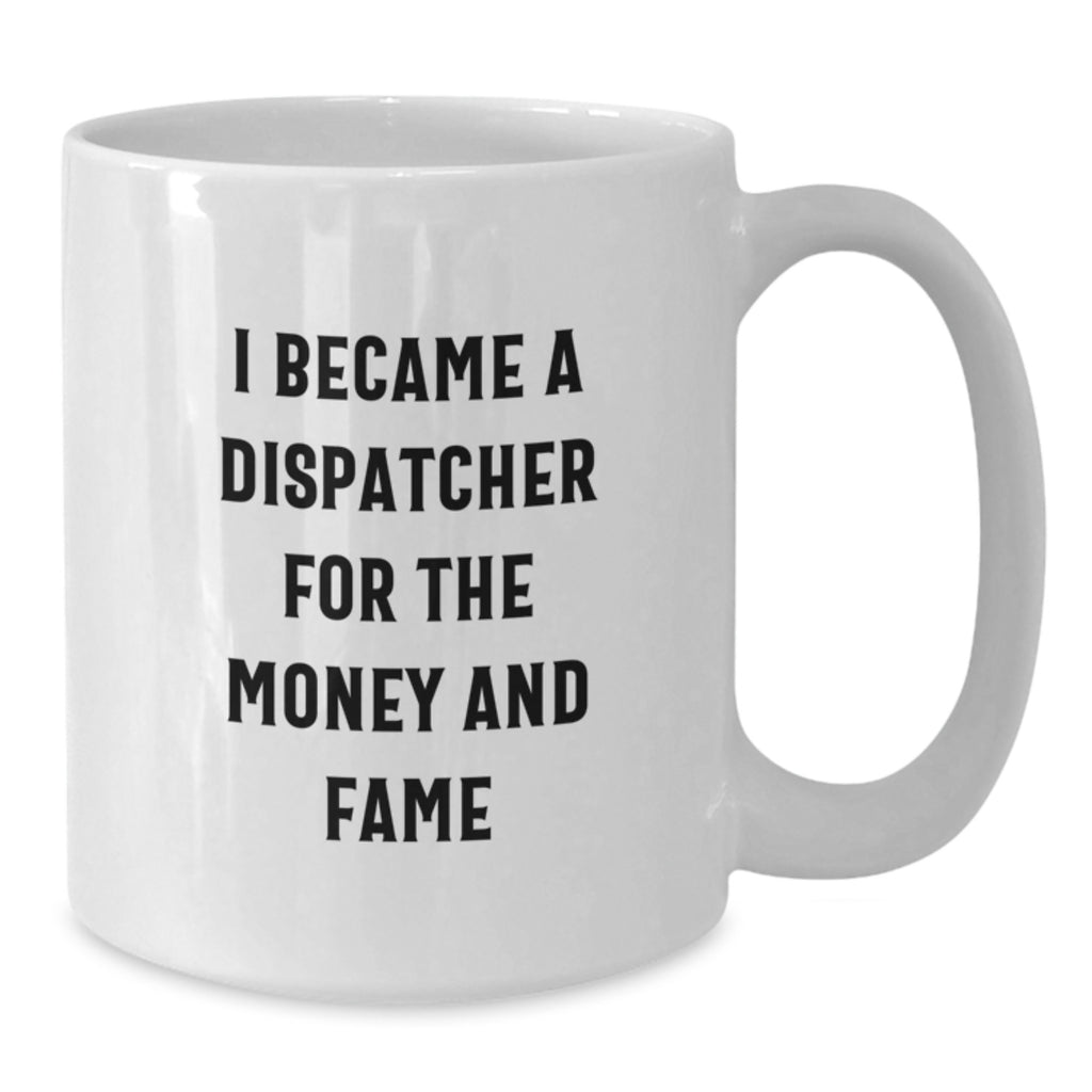 Funny Dispatcher Gifts For Men From Family - I Became A Dispatcher For The Money And Fame Quote White Coffee Mug - Additional