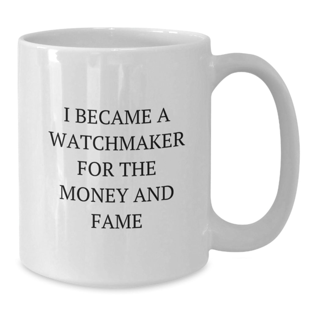 Funny Watchmaker Gifts from Friends for Men - I Became A Watchmaker For The Money And Fame Quote on White Coffee Mug - Additional