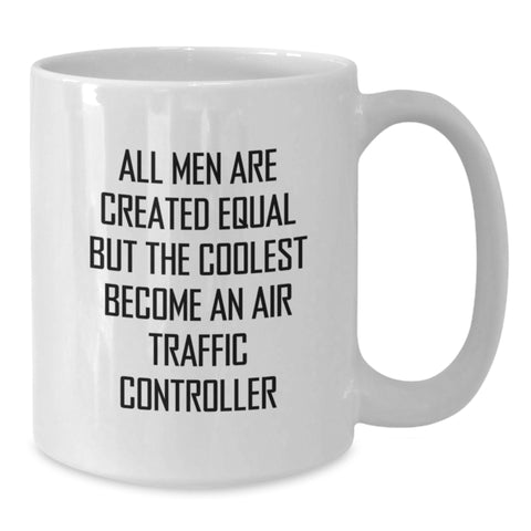 Image of Funny Air Traffic Controller Quote Gifts, White Coffee Mug for Birthday, 'All Men Are Created Equal But The Coolest Become An Air Traffic Controller' - Gifts from Friends to Air Traffic Controller - Additional