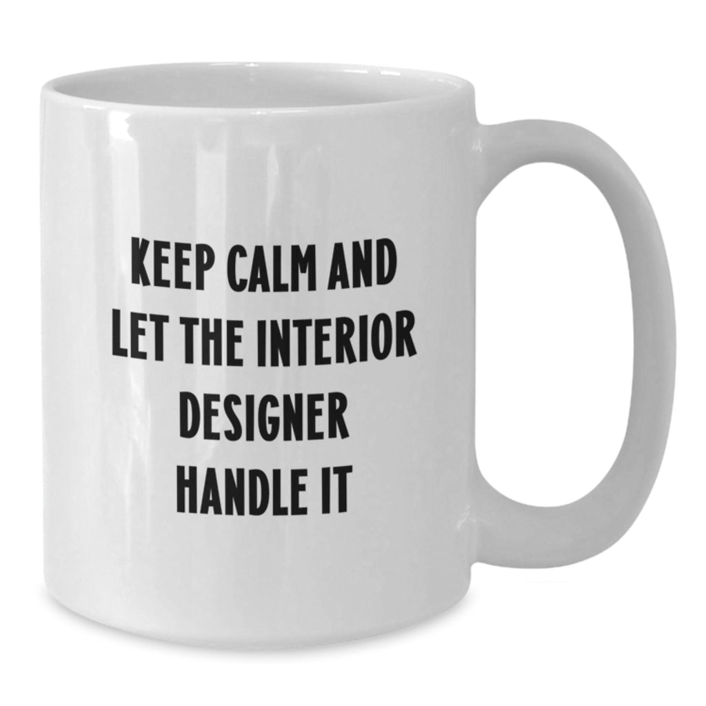 Funny Interior Designer Gifts for Graduation from Friends with Keep Calm And Let The Interior Designer Handle It White Coffee Mug - Additional