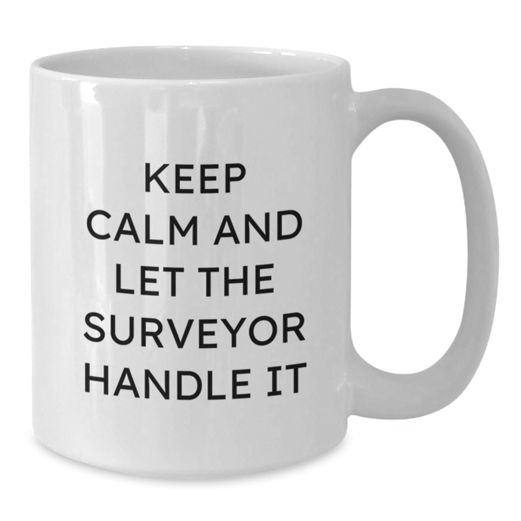 Gifts for Surveyors Men Who Love White Coffee Mugs - Keep Calm And Let The Surveyor Handle It Christmas Unique Gifts from Friends - White Ceramic 11oz/15oz - Additional