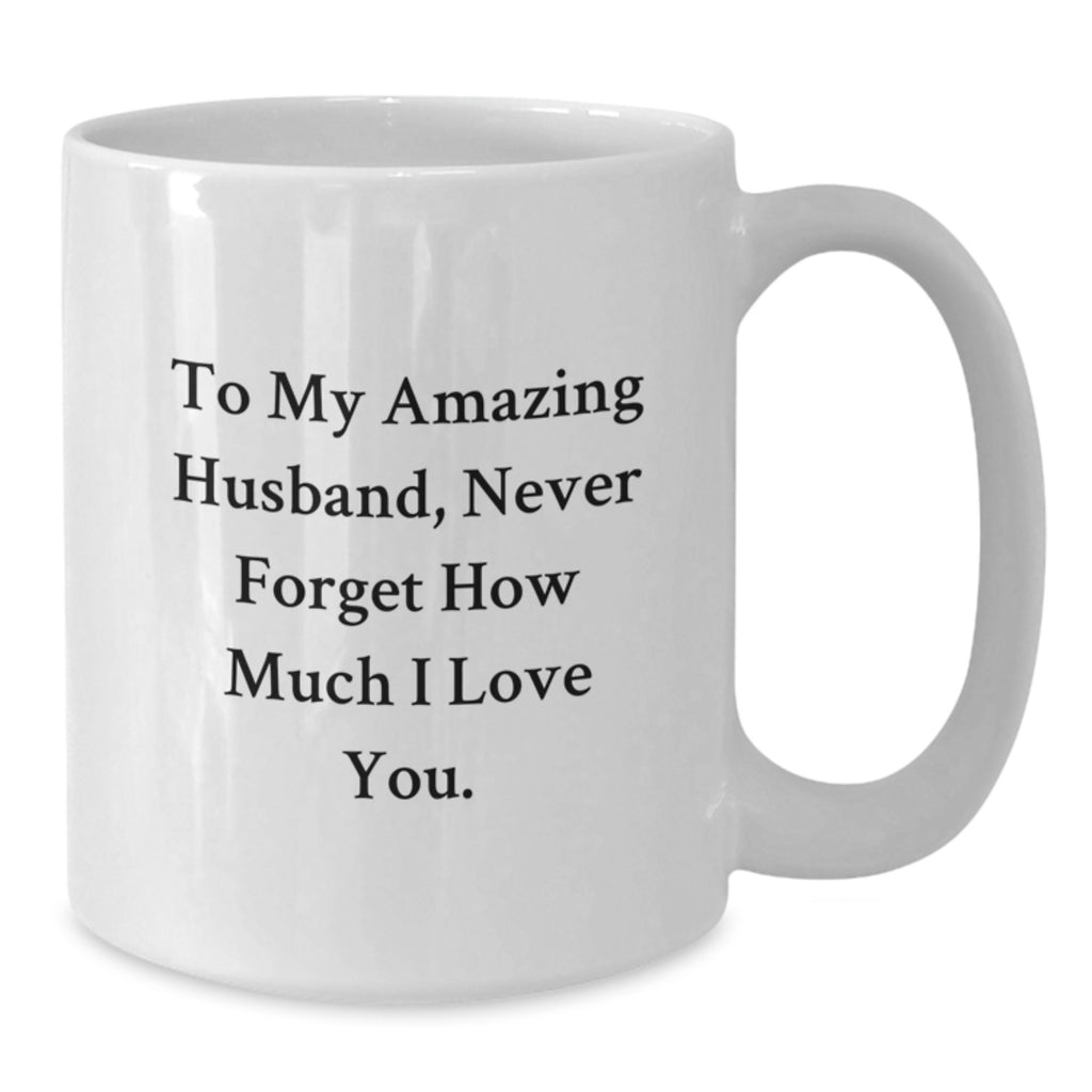 Funny Husband Gifts from Family - To My Amazing Husband, Never Forget How Much I Love You. - White Coffee Mug for Graduation - Additional