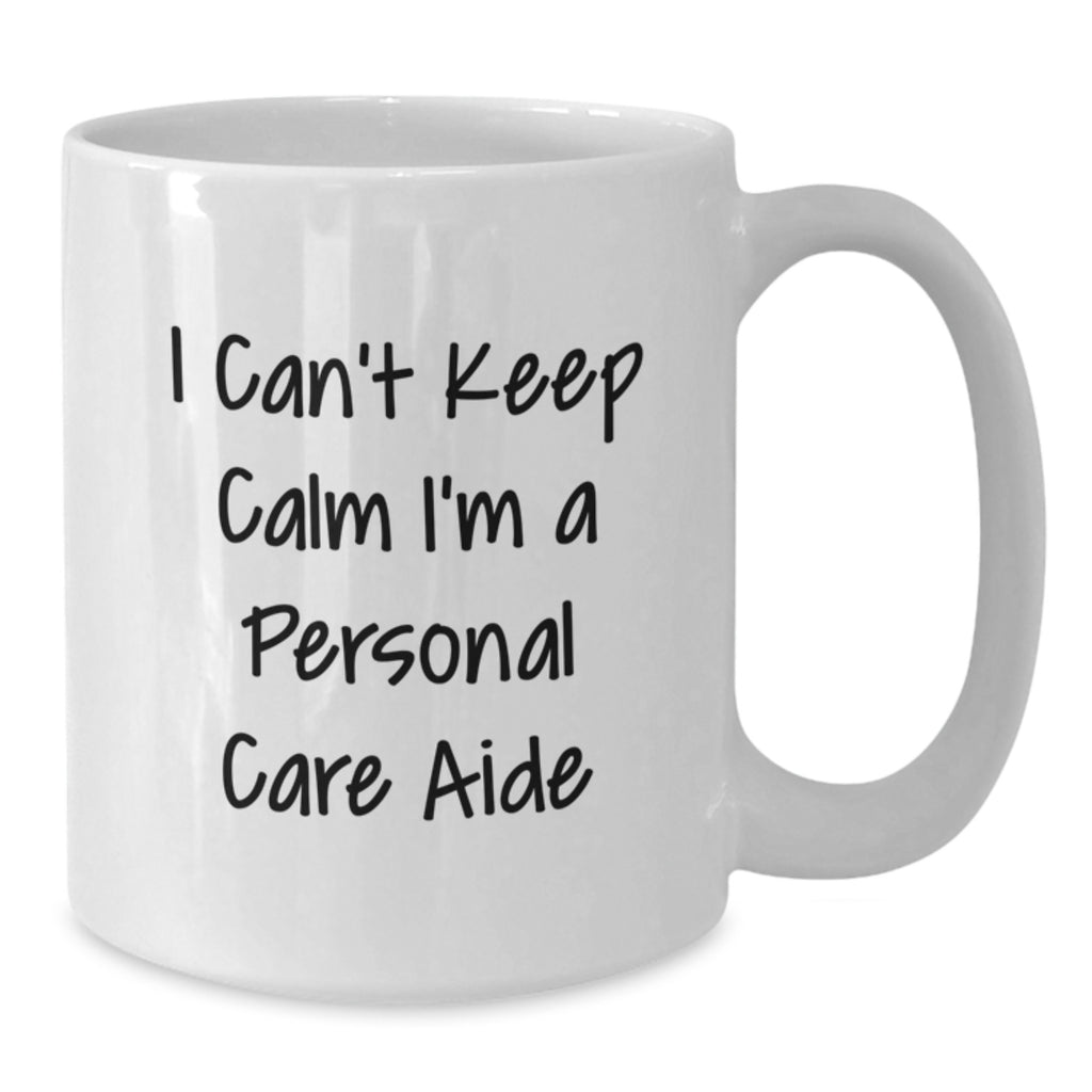 Funny Personal Care Aide White Coffee Mug Gifts from Men to Friends, Cute I Can't Keep Calm I'm A Personal Care Aide Graduation Unique Gifts, White Coffee Mug for Personal Care Aide Enthusiasts - Additional