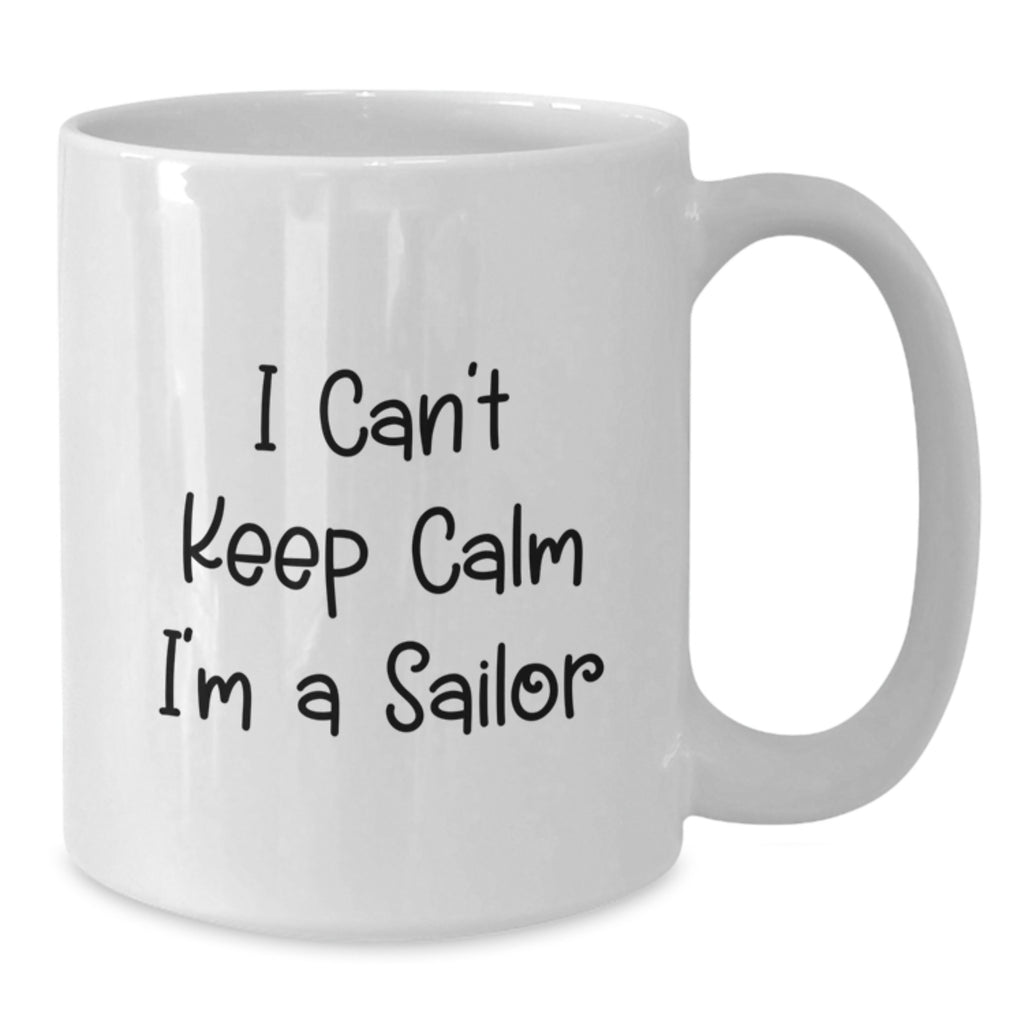 Funny I Can't Keep Calm I'm A Sailor Sailor Gifts for Men - White Coffee Mug for Graduation Unique Gifts from Friends - Additional