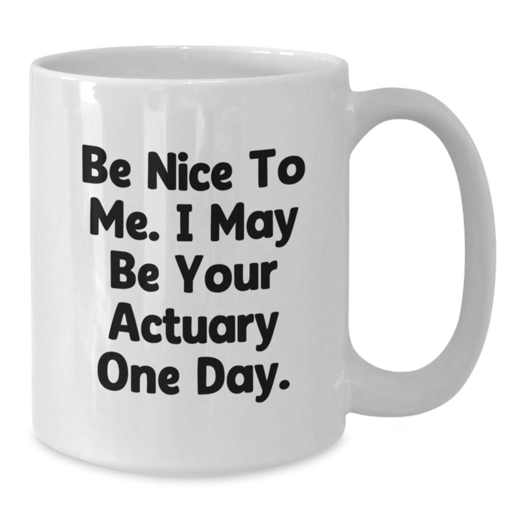 Funny Actuary Gift Ideas, Unique White Coffee Mugs for Actuary Friends and Family, Be Nice To Me. I May Be Your Actuary One Day. - Additional