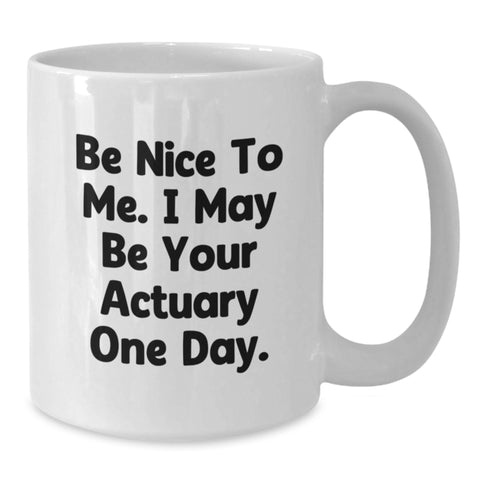 Image of Funny Actuary Gift Ideas, Unique White Coffee Mugs for Actuary Friends and Family, Be Nice To Me. I May Be Your Actuary One Day. - Additional