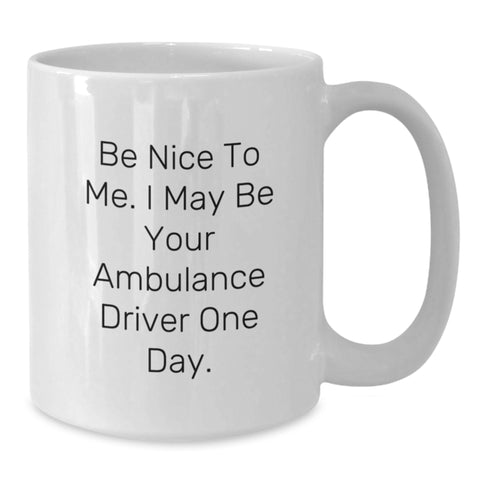 Image of Funny Ambulance Driver Gifts from Friends for Ambulance Driver Men White Coffee Mug - Be Nice To Me. I May Be Your Ambulance Driver One Day. - Additional