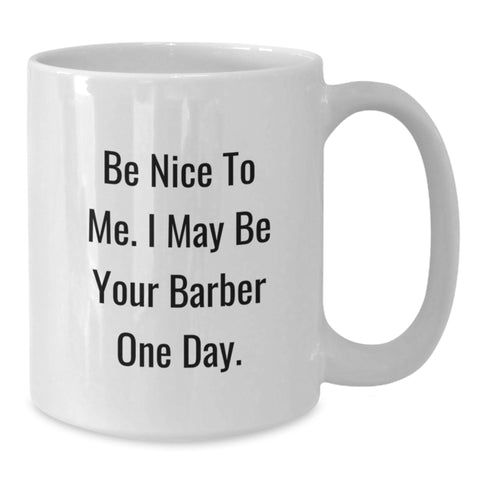 Image of Funny Barber Gifts from Friends Graduation Unique Mug 'Be Nice To Me I May Be Your Barber One Day' - Additional