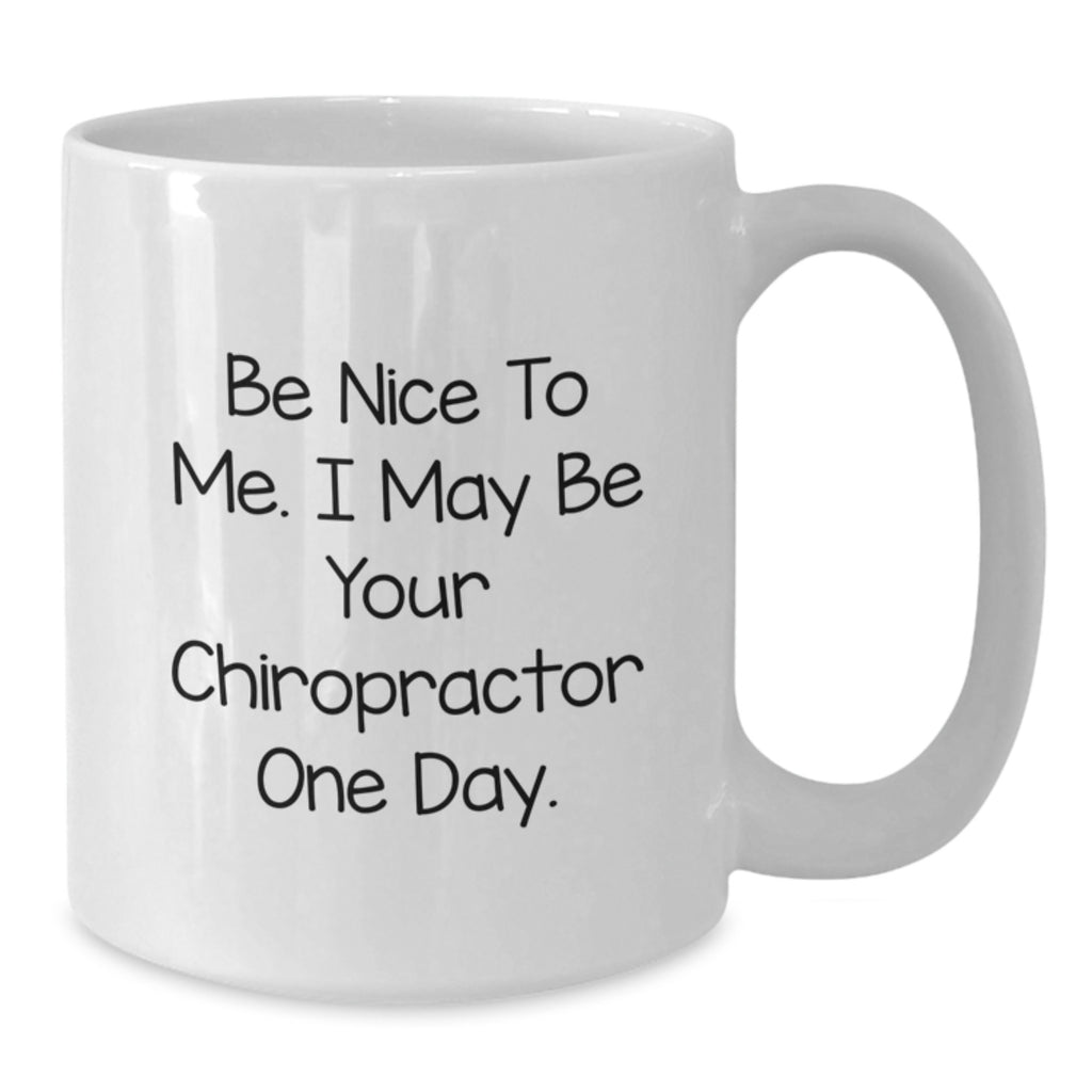 Funny Chiropractor Gifts from Friends to Chiropractor Graduation Unique White Coffee Mug for Chiropractors - Be Nice To Me. I May Be Your Chiropractor One Day. - Additional
