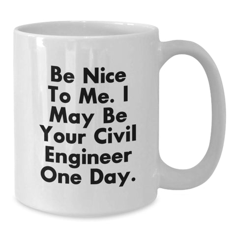 Image of Funny Civil Engineer Gifts for Men - Be Nice To Me. I May Be Your Civil Engineer One Day. White Coffee Mug - Birthday Unique Gifts from Friends - Additional