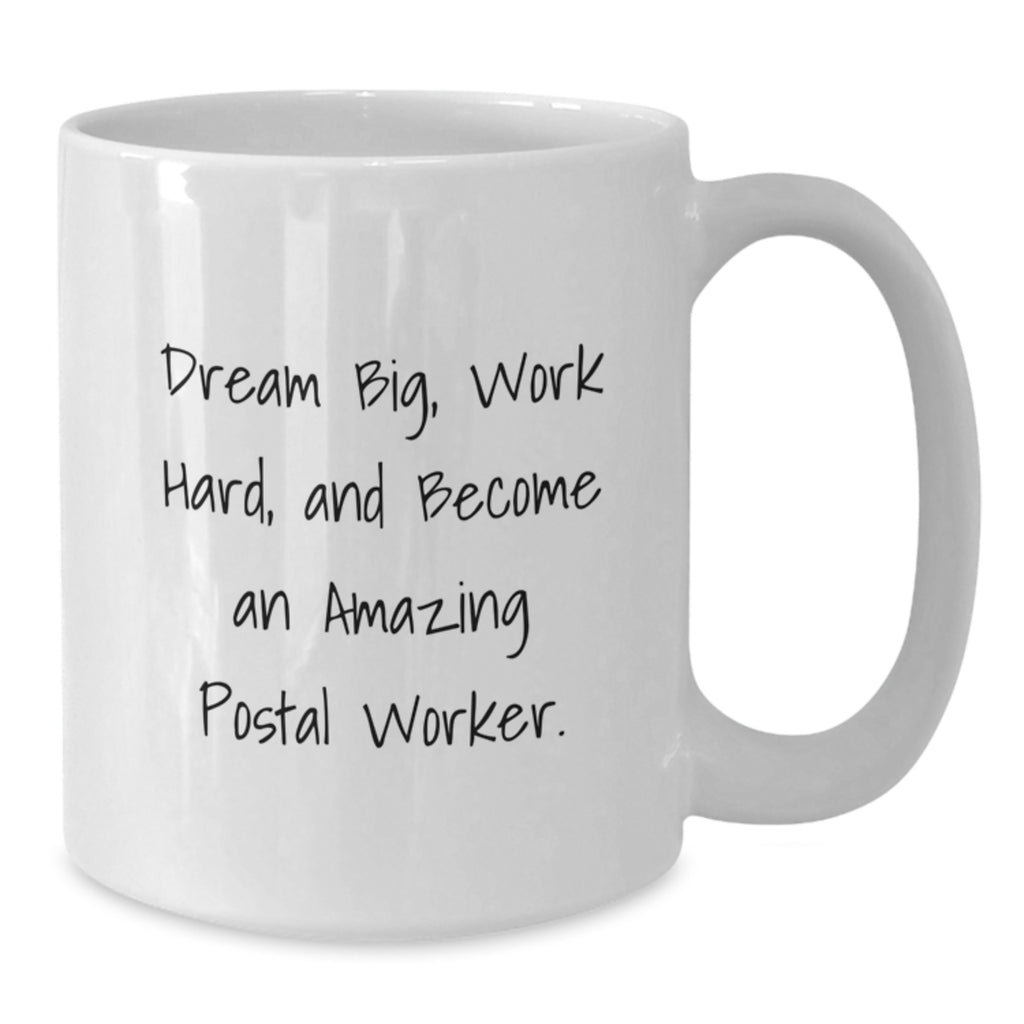 Inspiring Postal Worker Gift, Dream Big, Work Hard, White Coffee Mug for Birthday, Gifts from Friends - Additional