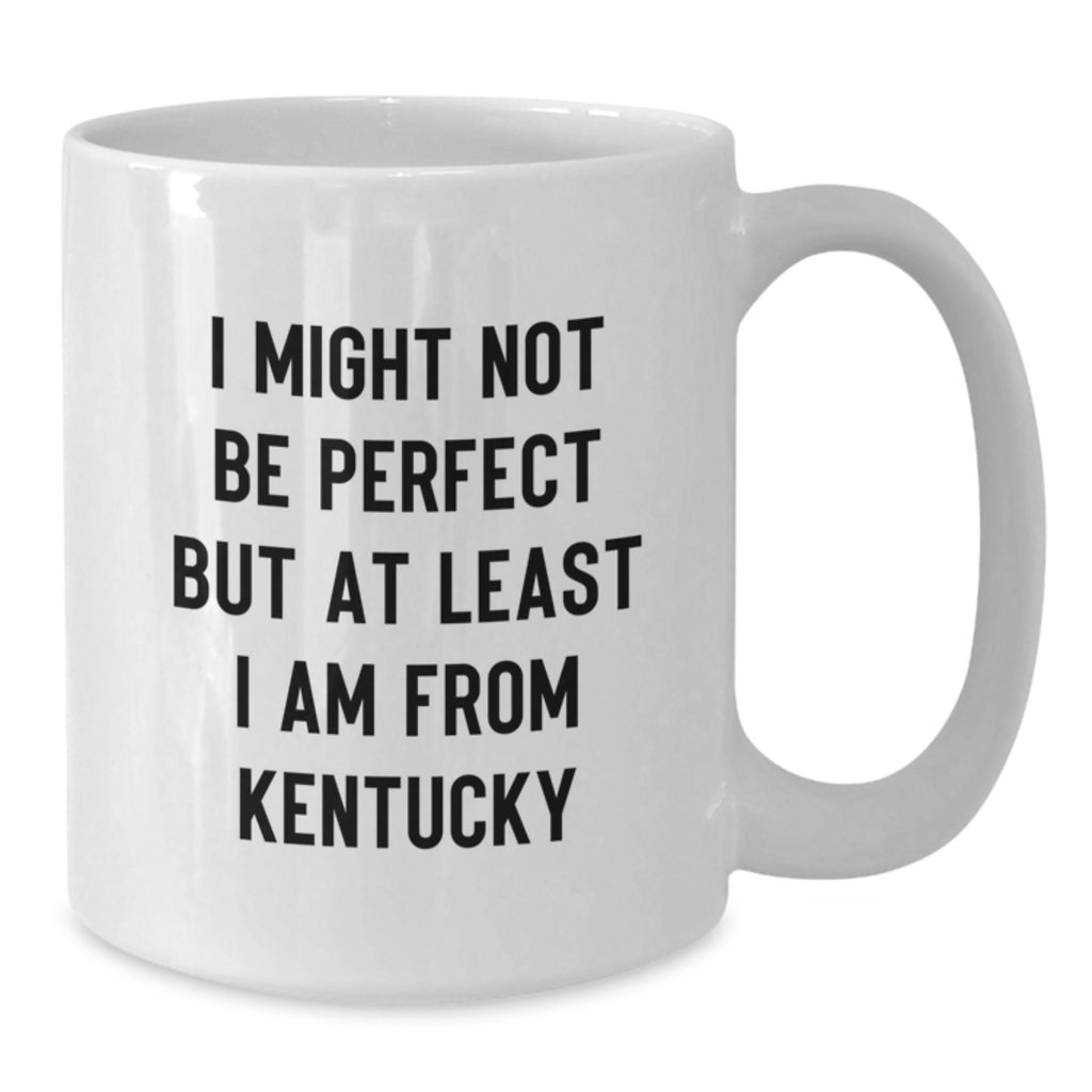 Kentucky Gifts for Friends and Family - Funny White Coffee Mug, 'I Might Not Be Perfect But At Least I Am From Kentucky' - Unique Graduation Present from Friends, Family or Coworkers - Additional