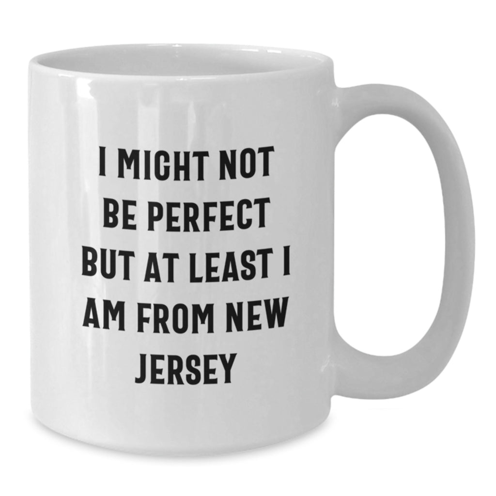 Funny New Jersey White Coffee Mug Gifts from Friends - I Might Not Be Perfect But At Least I Am From New Jersey - Gifts for New Jersey Lovers - Additional