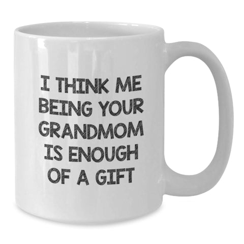Image of Funny Grandmom Gifts from Men to Grandmom, White Coffee Mug for Birthday, I Think Me Being Your Grandmom Is Enough Of A Gift - Additional
