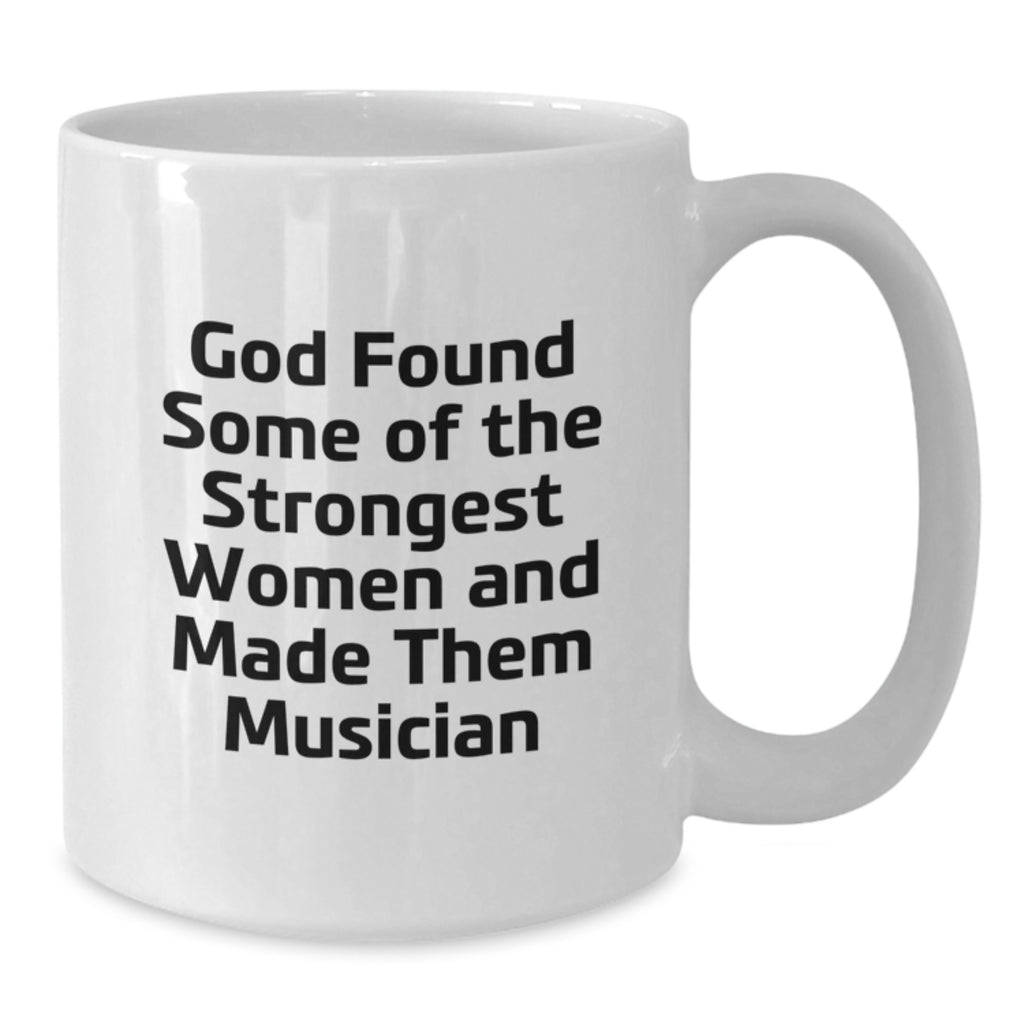 Funny Musician Gifts from Friends for Women Graduation Unique White Coffee Mugs, 'God Found Some Of The Strongest Women And Made Them Musician' Quote Musician Mug, 11oz or 15oz Capacity - Additional