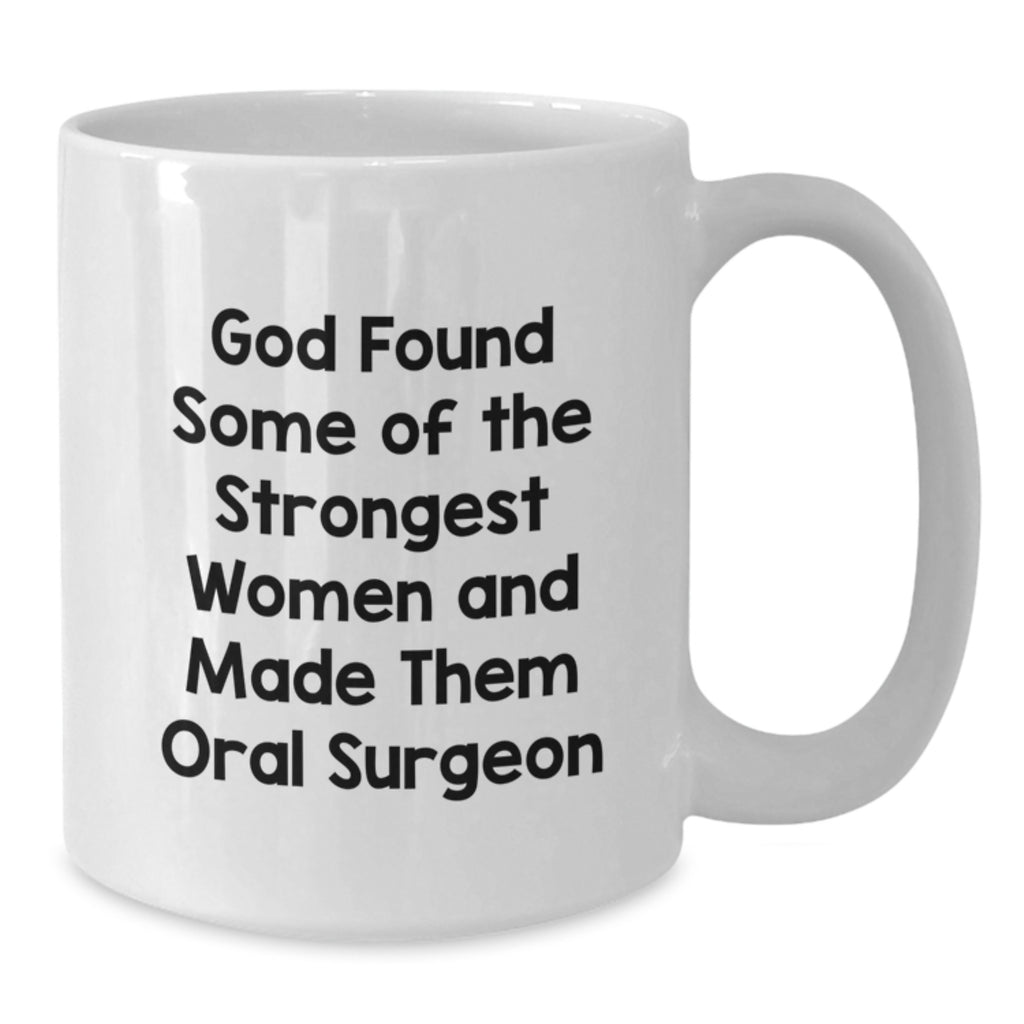 Funny Oral Surgeon Gifts White Coffee Mugs, God Found Some Of Strongest Women And Made Them Oral Surgeon, Graduation Unique Gifts from Family to Oral Surgeon - Additional