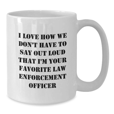 Image of Funny Gifts from Family for Law Enforcement Officer, Unique White Coffee Mug - I Love How We Don't Have To Say Out Loud That I'm Your Favorite Law Enforcement Officer, Graduation Unique Gifts - Additional