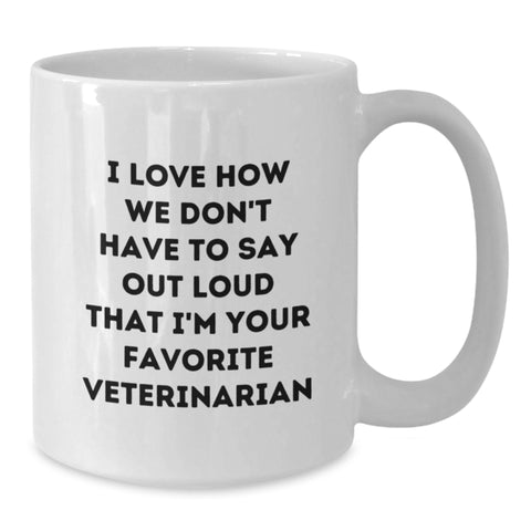 Image of Funny Veterinarian Gifts from Friends - Unique Birthday Unique Gifts for Veterinarian - 'I Love How We Don't Have To Say Out Loud That I'm Your Favorite Veterinarian' White Coffee Mug - Additional