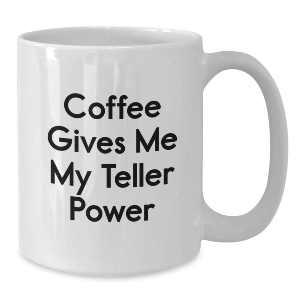 Funny Teller Gifts from Friends, Gifts for Teller on Graduation with Coffee Gives Me My Teller Power White Coffee Mug, 11oz or 15oz Capacity, Ceramic, Microwave, Dishwasher Safe - Additional
