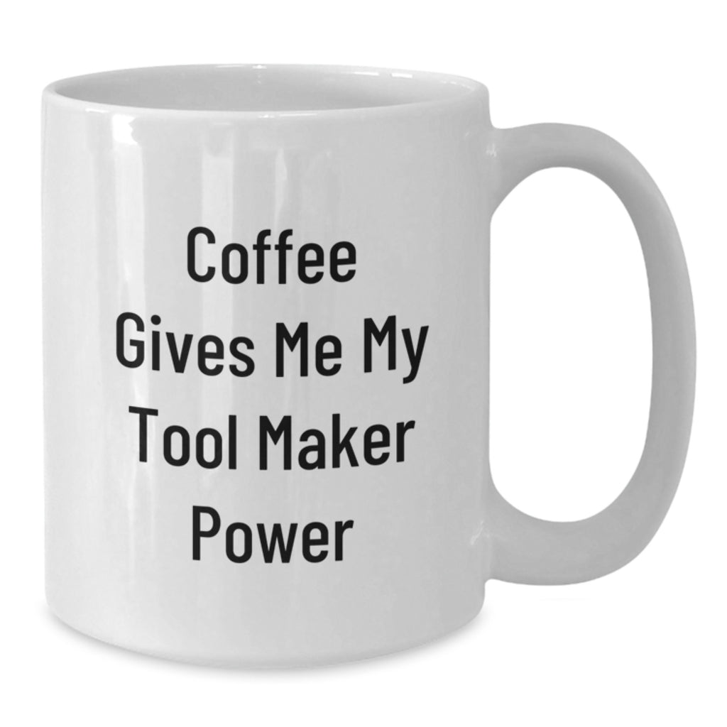Funny Tool Maker Gifts from Friends for Graduation - Coffee Gives Me My Tool Maker Power White Coffee Mug, 11oz or 15oz Capacity, Ceramic, Microwave and Dishwasher Safe - Additional