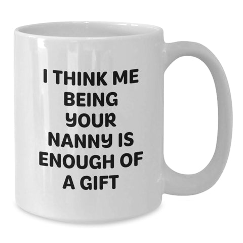 Image of Funny Nanny Gifts from Family to Nanny, 'I Think Me Being Your Nanny Is Enough Of A Gift', White Coffee Mug for Graduation - Additional