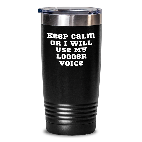 Image of Funny Logger Gifts from Friends - Keep Calm Or I Will Use My Logger Voice Tumbler, Father's Day Unique Gifts for Logger Men - Main