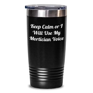 Funny Mortician Gifts from Friends, Unique Mother's Day Tumbler Keep Calm Or I Will Use My Mortician Voice, Gifts for Mortician Women, Men and Family
