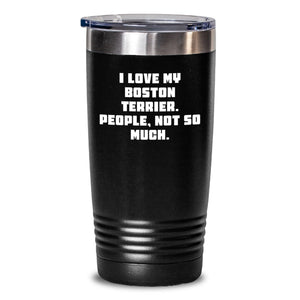 Boston Terrier Dog Lovers Gifts from Friends Birthday Unique Tumblers with Funny Quote 'I Love My Boston Terrier. People, Not So Much.' - Main