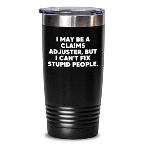 Funny Claims Adjuster Gifts from Friends, Coworkers to Claims Adjuster, 'I May Be A Claims Adjuster, But I Can't Fix Stupid People.', 20oz or 30oz Black Tumbler for Graduation - Main