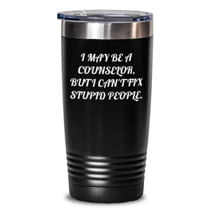 Counselor Gifts - Funny Quote Tumbler, 'I May Be A Counselor, But I Can't Fix Stupid People.' - Birthday Unique Gifts from Friends - Main