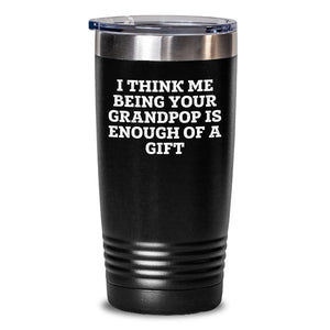 Funny Grandpop Gifts for Men, Women - I Think Me Being Your Grandpop Is Enough Of A Gift - Gifts from Family for Grandpop - Christmas Unique Tumblers, 20oz/30oz Stainless Steel Tumbler - Main