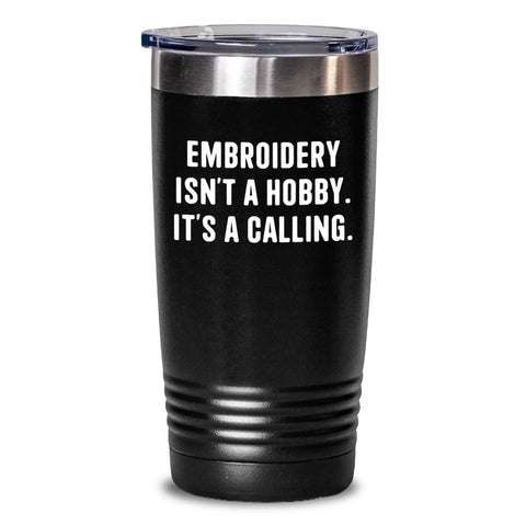 Image of Funny Embroidery Gifts for Friends, Unique Gifts from Men, Women, Coworkers, Family, 'Embroidery Isn't A Hobby, It's A Calling' Tumbler - Main