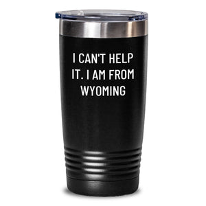 Wyoming Proud Gifts from Friends to Family - 'I Can't Help It. I Am From Wyoming' Funny Tumbler for Graduation - Main
