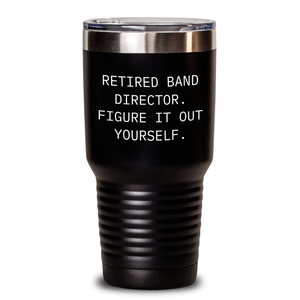 Funny Band Director Gifts, 'Retired Band Director. Figure It Out Yourself.' Tumbler for Father's Day, Gifts from Men to Band Director