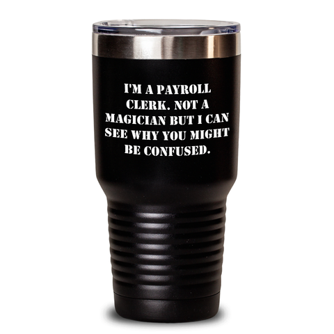 Image of Payroll Clerk Gifts from Men - I'm A Payroll Clerk. Not A Magician But I Can See Why You Might Be Confused. Funny Tumbler for Father's Day - Main