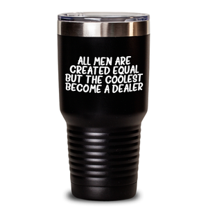 Funny Dealer Gifts from Men for Father's Day, All Men Are Created Equal But The Coolest Become A Dealer Quote Tumbler, 20oz or 30oz Capacity