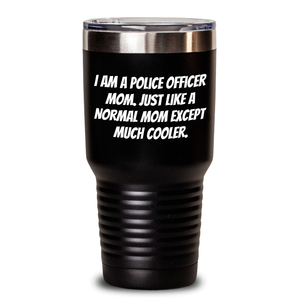 Police Officer Mom Funny Tumbler Gifts from Men to Police Officers on Father's Day - 'I Am A Police Officer Mom. Just Like A Normal Mom Except Much Cooler.'