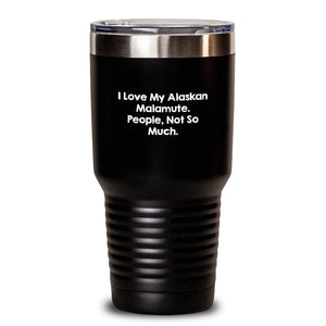 Funny Alaskan Malamute Dog Gifts, I Love My Alaskan Malamute. People, Not So Much. Birthday Tumbler for Friends, Coworkers, Family, Gifts from Men, Women
