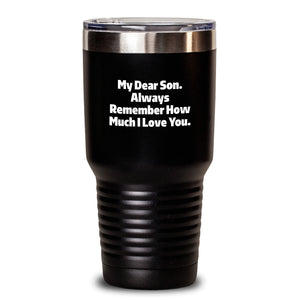 Inspirational Son Gifts from Mom - My Dear Son Always Remember How Much I Love You. 20oz or 30oz Graduation Tumbler