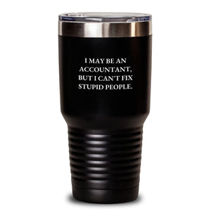 Funny Accountant Gifts from Friends for Men - I May Be An Accountant, But I Can't Fix Stupid People. Tumbler for Graduation Unique Gifts