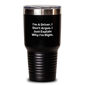 Funny Driver Gifts, I'm A Driver. I Don't Argue. I Just Explain Why I'm Right. Tumbler, Birthday Unique Gifts from Friends, for Driver