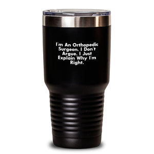 Orthopedic Surgeon Humor Gifts from Friends for Birthday Unique Present Tumbler, 'I Don't Argue, I Just Explain Why I'm Right'