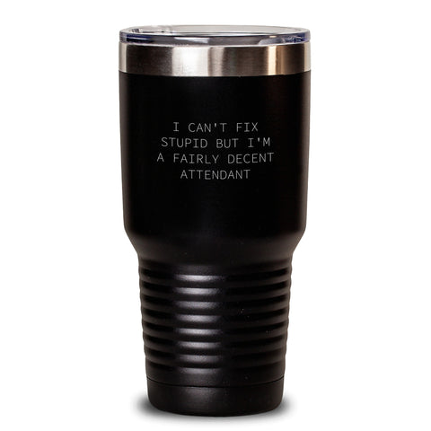 Image of Funny Attendant Gifts from Men, Gifts for Attendant, I Can't Fix Stupid But I'm A Fairly Decent Tumbler, Birthday Unique Gifts - Main