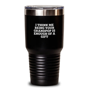 Funny Grandpop Gifts for Men, Women - I Think Me Being Your Grandpop Is Enough Of A Gift - Gifts from Family for Grandpop - Christmas Unique Tumblers, 20oz/30oz Stainless Steel Tumbler