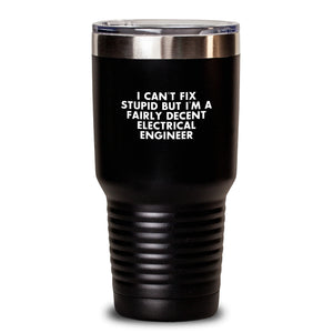 Funny Gifts for Electrical Engineer Friends - 'I Can't Fix Stupid But I'm A Fairly Decent Electrical Engineer' Valentine's Unique Tumblers, 20oz or 30oz Capacity