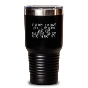 Funny Hairstylist Gifts from Friends, Birthday Unique Tumbler for Hairstylists, 'If At First You Don't Succeed, Try Doing What Your Hairstylist Told You To Do The First Time.'