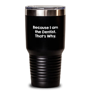 Funny Dentist Gifts for Him, Valentine's Unique Tumblers from a Dentist, 'Because I Am The Dentist. That's Why.'