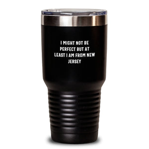New Jersey Gifts, Funny Quote, 20oz or 30oz Tumbler, 'I Might Not Be Perfect But At Least I Am From New Jersey' - Gifts from New Jersey for Friends, Coworkers, Family - Unique Graduation Gifts